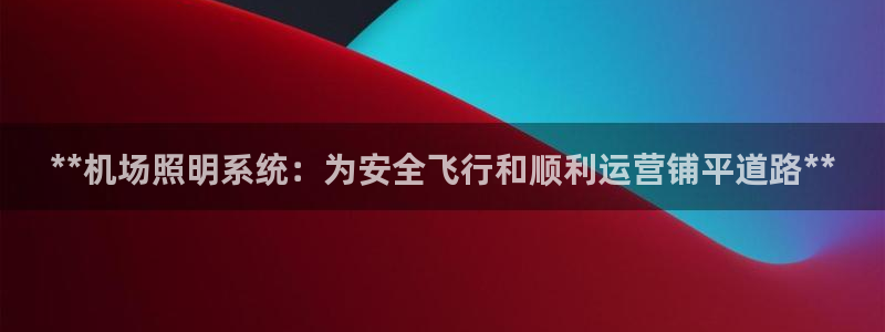 **机场照明系统：为安全飞行和顺利运营铺平道路**