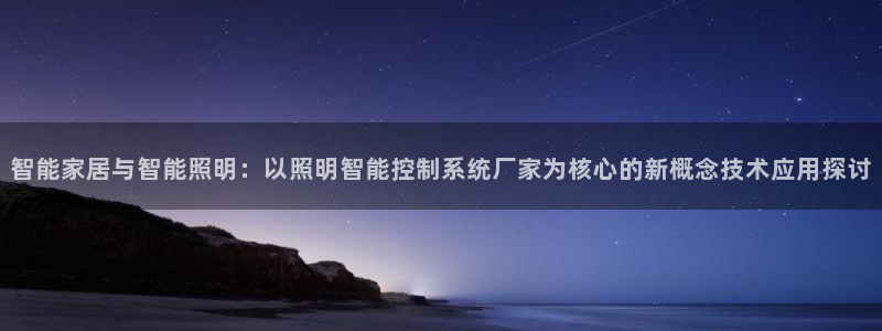 智能家居与智能照明：以照明智能控制系统厂家为核心的新概念技术应用探讨