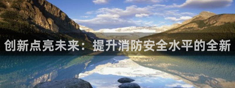 创新点亮未来：提升消防安全水平的全新